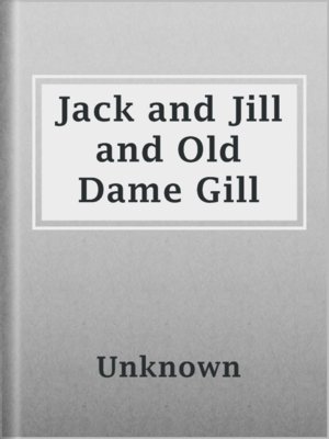 cover image of Jack and Jill and Old Dame Gill